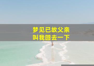 梦见已故父亲叫我回去一下