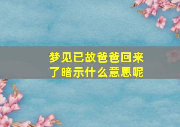 梦见已故爸爸回来了暗示什么意思呢