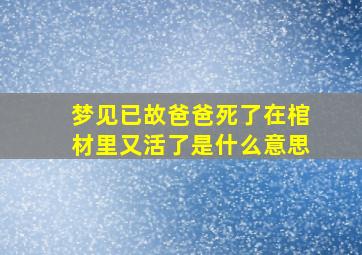 梦见已故爸爸死了在棺材里又活了是什么意思