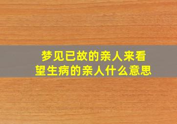 梦见已故的亲人来看望生病的亲人什么意思