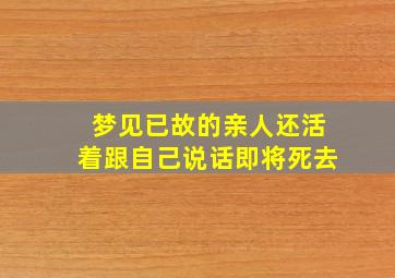 梦见已故的亲人还活着跟自己说话即将死去