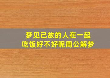 梦见已故的人在一起吃饭好不好呢周公解梦