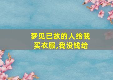 梦见已故的人给我买衣服,我没钱给