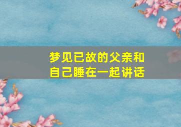 梦见已故的父亲和自己睡在一起讲话