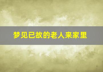 梦见已故的老人来家里