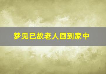 梦见已故老人回到家中