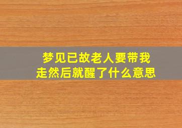 梦见已故老人要带我走然后就醒了什么意思