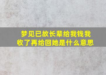 梦见已故长辈给我钱我收了再给回她是什么意思