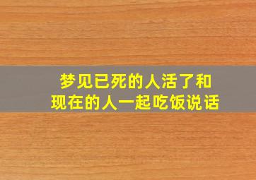 梦见已死的人活了和现在的人一起吃饭说话