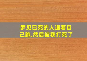 梦见已死的人追着自己跑,然后被我打死了