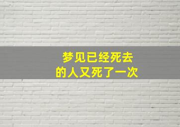 梦见已经死去的人又死了一次