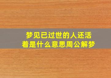 梦见已过世的人还活着是什么意思周公解梦