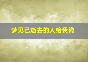 梦见已逝去的人给我钱