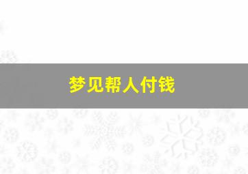 梦见帮人付钱