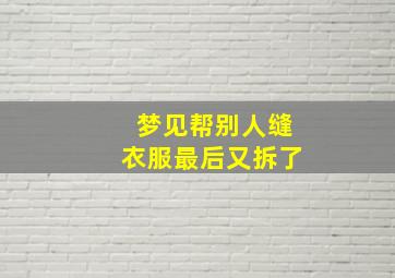 梦见帮别人缝衣服最后又拆了