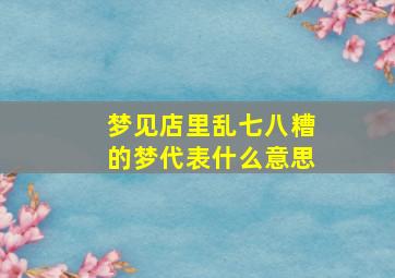 梦见店里乱七八糟的梦代表什么意思