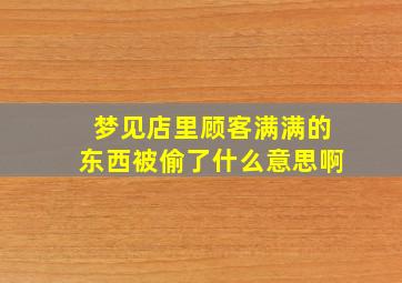 梦见店里顾客满满的东西被偷了什么意思啊