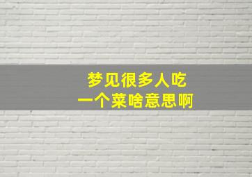 梦见很多人吃一个菜啥意思啊