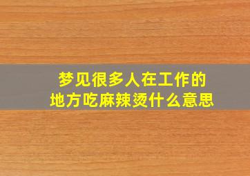 梦见很多人在工作的地方吃麻辣烫什么意思