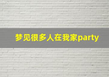 梦见很多人在我家party