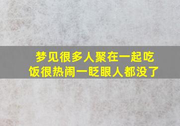 梦见很多人聚在一起吃饭很热闹一眨眼人都没了