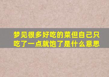 梦见很多好吃的菜但自己只吃了一点就饱了是什么意思