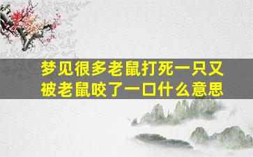 梦见很多老鼠打死一只又被老鼠咬了一口什么意思