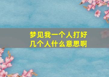 梦见我一个人打好几个人什么意思啊