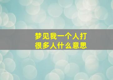 梦见我一个人打很多人什么意思