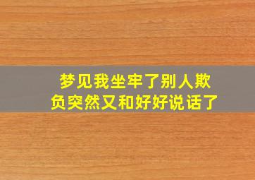 梦见我坐牢了别人欺负突然又和好好说话了