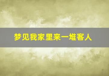 梦见我家里来一堆客人