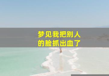 梦见我把别人的脸抓出血了