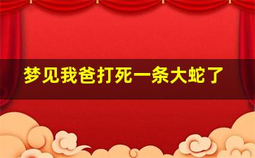 梦见我爸打死一条大蛇了