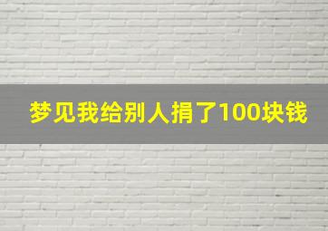 梦见我给别人捐了100块钱