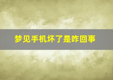 梦见手机坏了是咋回事