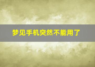 梦见手机突然不能用了