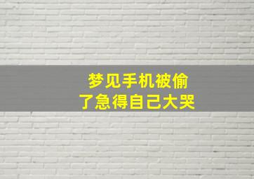 梦见手机被偷了急得自己大哭