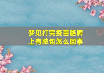 梦见打完疫苗胳膊上有脓包怎么回事