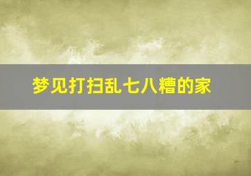 梦见打扫乱七八糟的家