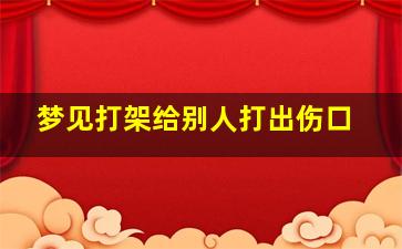 梦见打架给别人打出伤口