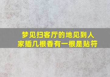 梦见扫客厅的地见到人家插几根香有一根是贴符