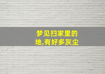 梦见扫家里的地,有好多灰尘