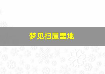 梦见扫屋里地