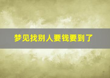 梦见找别人要钱要到了