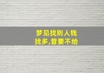 梦见找别人钱找多,管要不给