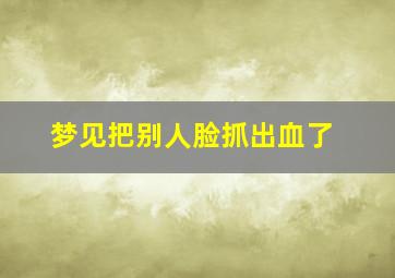 梦见把别人脸抓出血了