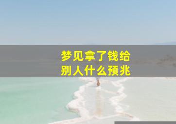 梦见拿了钱给别人什么预兆