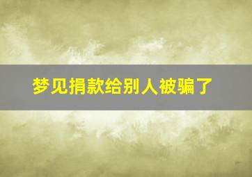 梦见捐款给别人被骗了