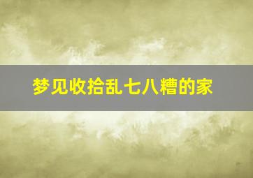 梦见收拾乱七八糟的家