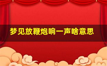 梦见放鞭炮响一声啥意思